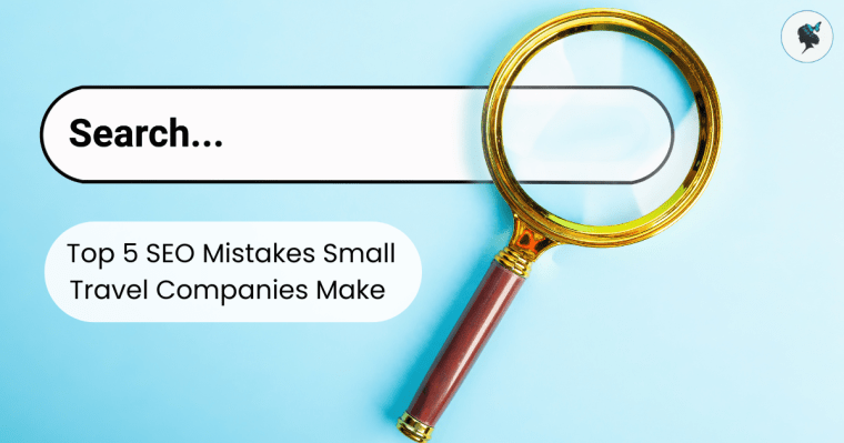 Top 5 SEO Mistakes Small Travel Companies Make (And How to Fix&nbsp;Them)