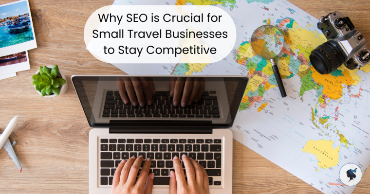 Why SEO is Crucial for Small Travel Businesses to Stay Competitive