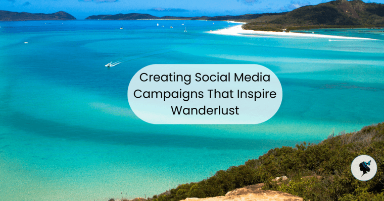 Creating Social Media Campaigns That Inspire&nbsp;Wanderlust