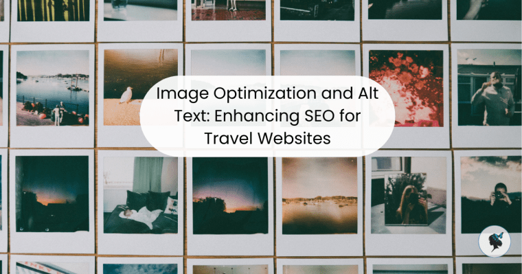 Image Optimization and Alt Text: Enhancing SEO for Travel&nbsp;Websites