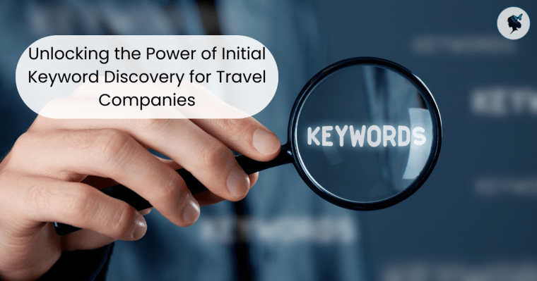 Unlocking the Power of Initial Keyword Discovery for Travel&nbsp;Companies