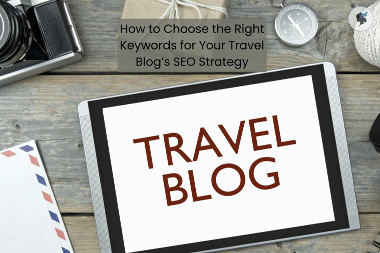 How to Choose the Right Keywords for Your Travel Blog’s SEO&nbsp;Strategy