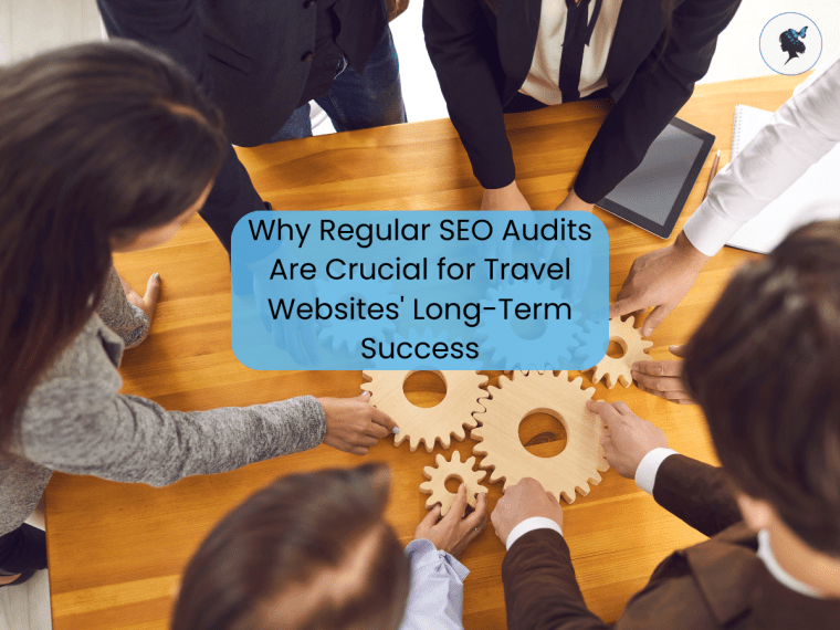 Why Regular SEO Audits Are Crucial for Travel Websites’ Long-Term&nbsp;Success