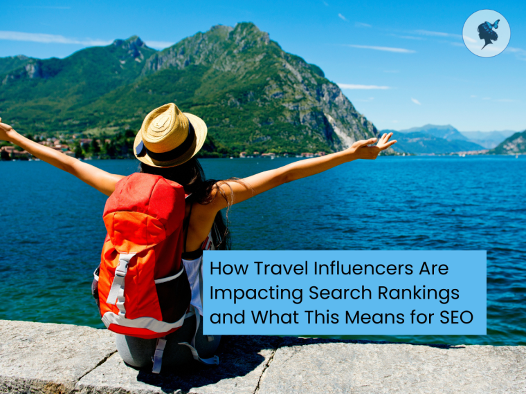 How Travel Influencers Are Impacting Search Rankings and What This Means for&nbsp;SEO