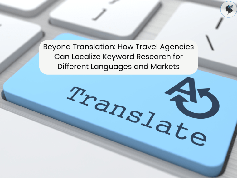 Beyond Translation: How Travel Agencies Can Localize Keyword Research for Different Languages and&nbsp;Markets