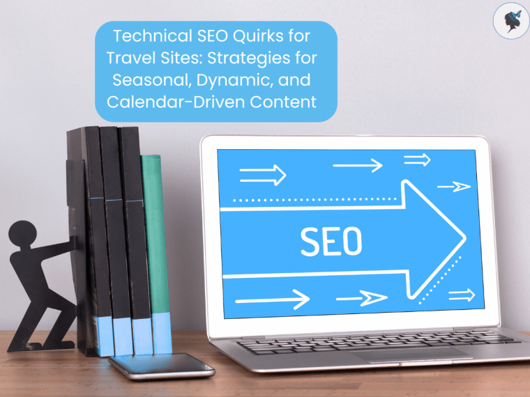 Technical SEO Quirks for Travel Sites: Strategies for Seasonal, Dynamic, and Calendar-Driven&nbsp;Content