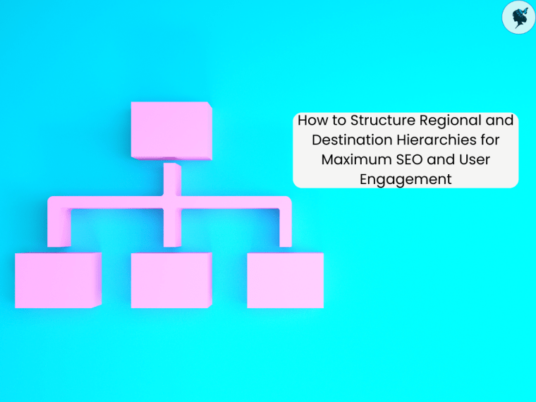 How to Structure Regional and Destination Hierarchies for Maximum SEO and User&nbsp;Engagement